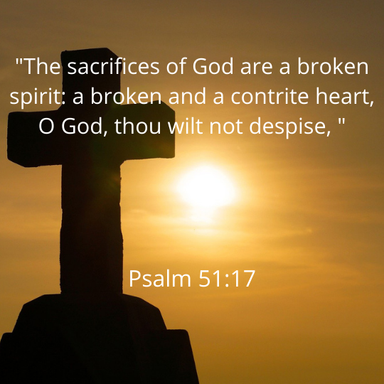 Psalm 51:17 Psalm 51:17 "The sacrifices of God are a broken spirit: a broken and a contrite heart, O God, thou wilt not despise. If your husband cheats and your heart is broken. Give it to Jesus.